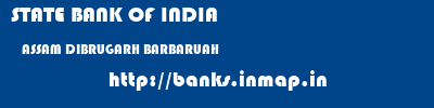 STATE BANK OF INDIA  ASSAM DIBRUGARH BARBARUAH   banks information 